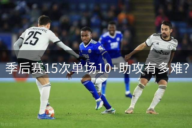 季后赛15次单场10+助攻有多难？近10年仅6名球员，老詹25次排第三